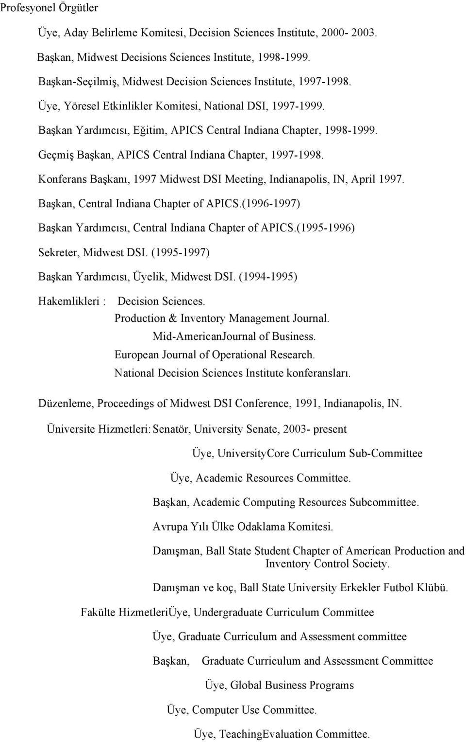 Geçmiş Başkan, APICS Central Indiana Chapter, 1997-1998. Konferans Başkanı, 1997 Midwest DSI Meeting, Indianapolis, IN, April 1997. Başkan, Central Indiana Chapter of APICS.