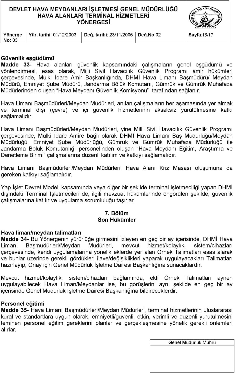 çerçevesinde, Mülki İdare Amir Başkanlığında, DHMİ Hava Limanı Başmüdürü/ Meydan Müdürü, Emniyet Şube Müdürü, Jandarma Bölük Komutanı, Gümrük ve Gümrük Muhafaza Müdürlerinden oluşan Hava Meydanı