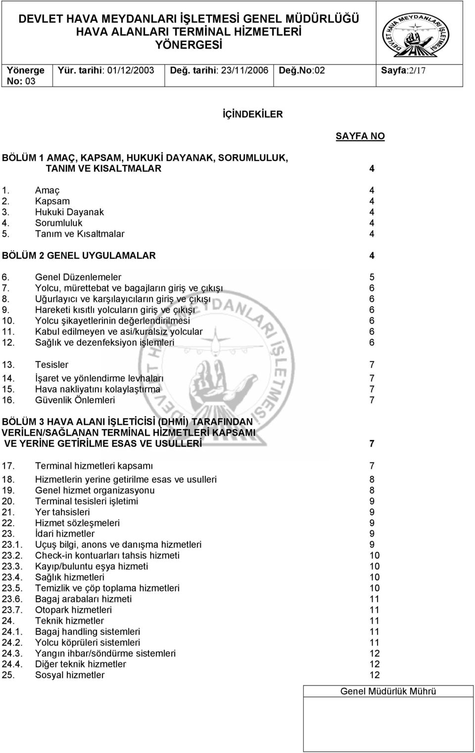 Uğurlayıcı ve karşılayıcıların giriş ve çıkışı 6 9. Hareketi kısıtlı yolcuların giriş ve çıkışı 6 10. Yolcu şikayetlerinin değerlendirilmesi 6 11. Kabul edilmeyen ve asi/kuralsız yolcular 6 12.