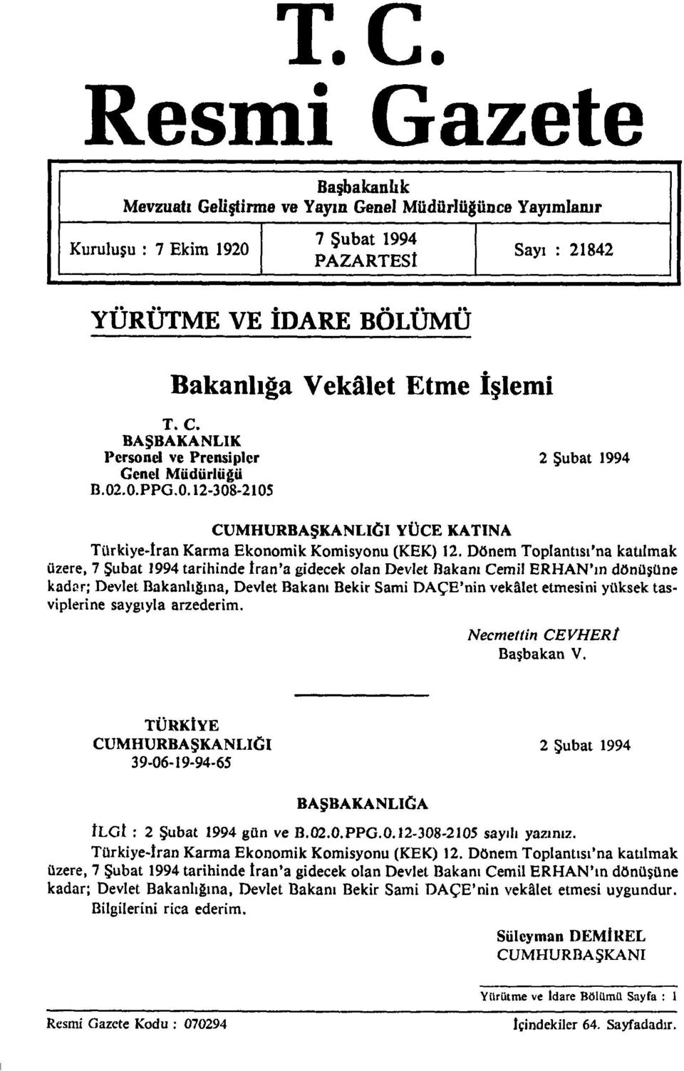 Dönem Toplantısı'na katılmak üzere, 7 Şubat 1994 tarihinde iran'a gidecek olan Devlet Bakanı Cemil ERHAN'ın dönüşüne kadar; Devlet Bakanlığına, Devlet Bakanı Bekir Sami DAÇE'nin vekâlet etmesini