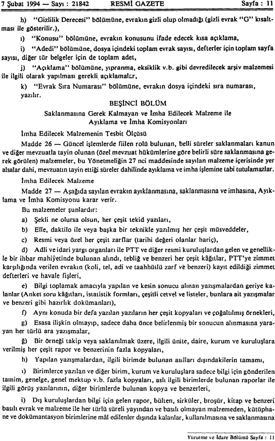 adet, j) "Açıklama" bölümüne, yıpranma, eksiklik v.b. gibi devredilecek arşiv malzemesi ile ilgili olarak yapılması gerekli açıklamalar, k) "Evrak Sıra Numarası" bölümüne, evrakın dosya içindeki sıra numarası, yazılır.