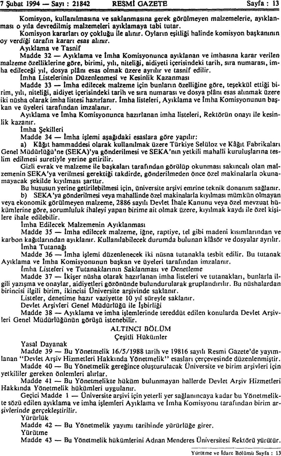 Ayıklama ve Tasnif Madde 32 Ayıklama ve tmha Komisyonunca ayıklanan ve imhasına karar verilen malzeme özelliklerine göre, birimi, yılı, niteliği, aidiyeti içerisindeki tarih, sıra numarası, imha