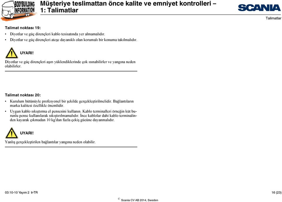 Talimat noktası 20: Kurulum bütünüyle profesyonel bir şekilde gerçekleştirilmelidir. Bağlantıların marka kalitesi özellikle önemlidir.