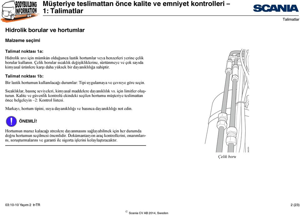 Talimat noktası 1b: Bir lastik hortumun kullanılacağı durumlar: Tipi uygulamaya ve çevreye göre seçin. Sıcaklıklar, basınç seviyeleri, kimyasal maddelere dayanıklılık vs. için limitler oluşturun.