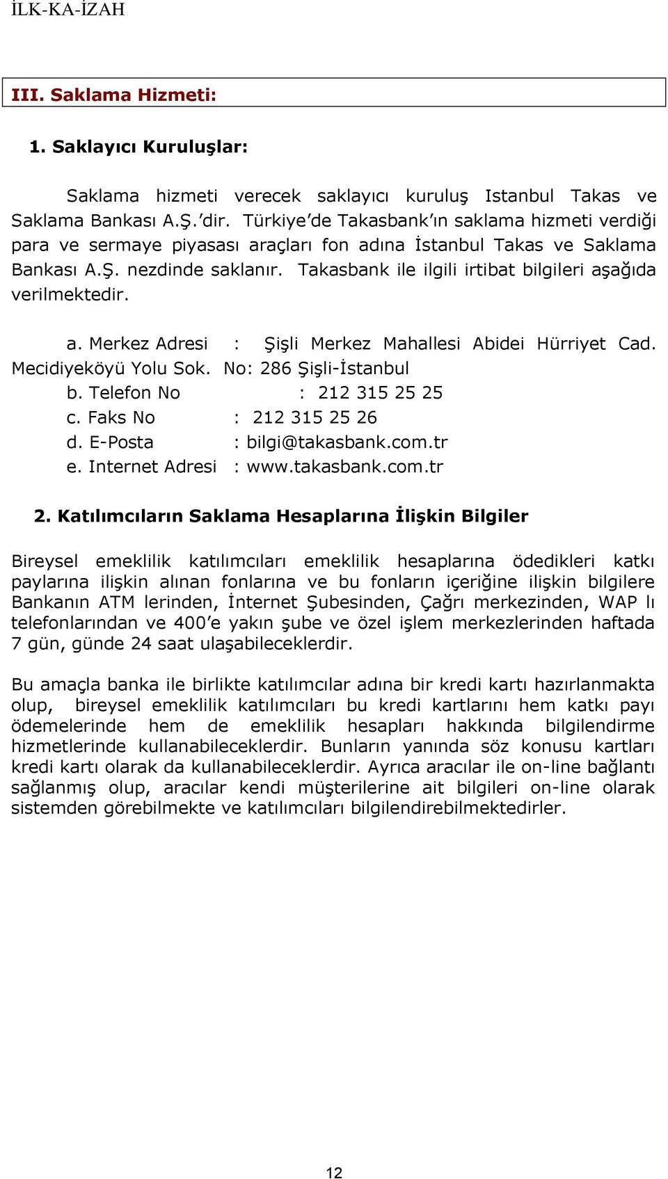 Takasbank ile ilgili irtibat bilgileri aşağıda verilmektedir. a. Merkez Adresi : Şişli Merkez Mahallesi Abidei Hürriyet Cad. Mecidiyeköyü Yolu Sok. No: 286 Şişli-İstanbul b.