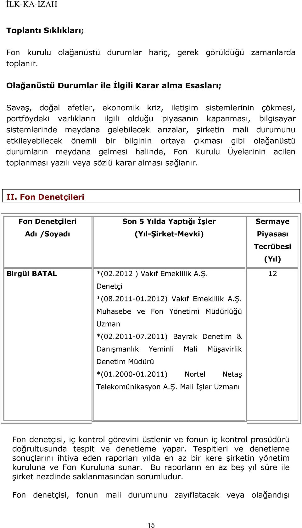 sistemlerinde meydana gelebilecek arızalar, şirketin mali durumunu etkileyebilecek önemli bir bilginin ortaya çıkması gibi olağanüstü durumların meydana gelmesi halinde, Fon Kurulu Üyelerinin acilen