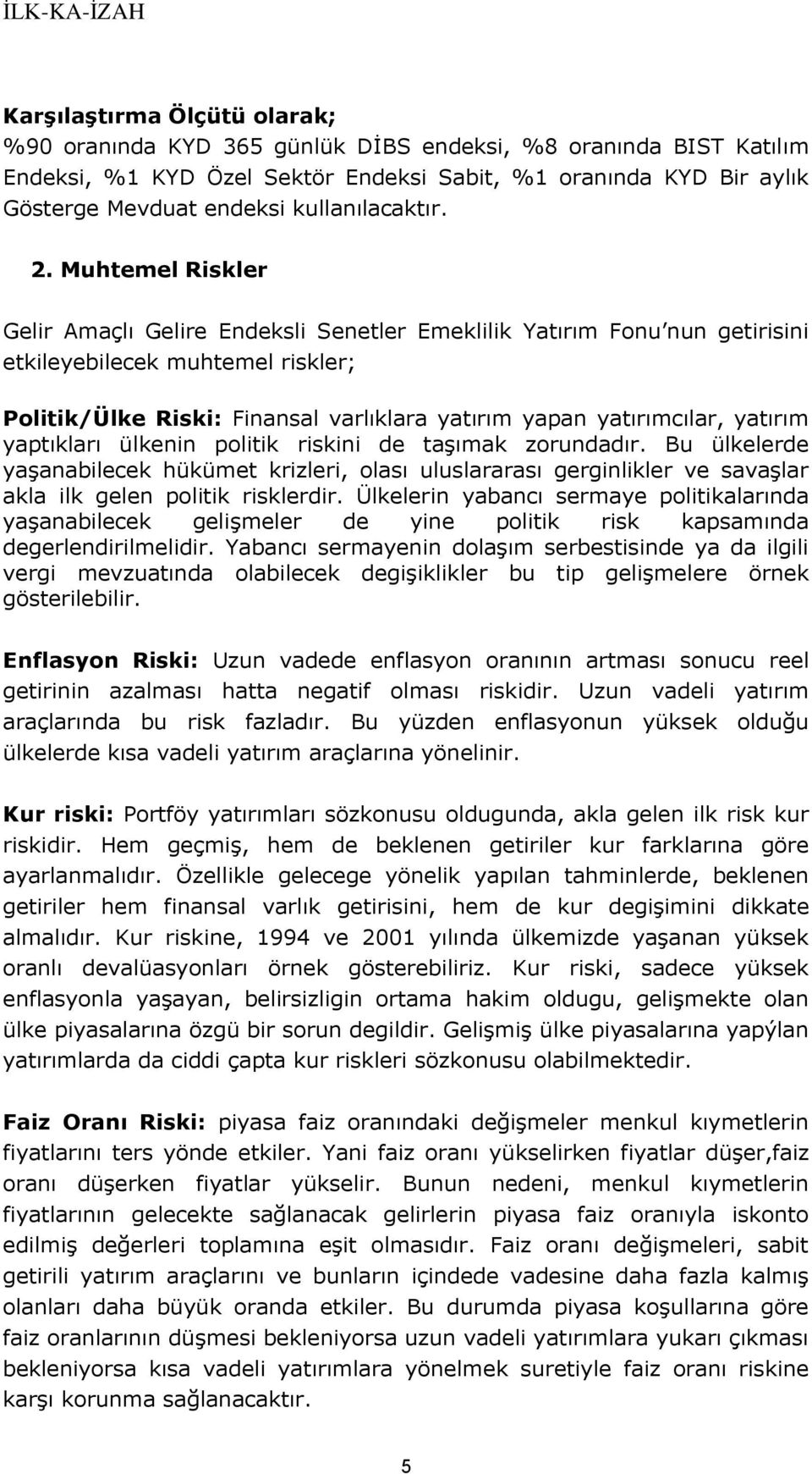 Muhtemel Riskler Gelir Amaçlı Gelire Endeksli Senetler Emeklilik Yatırım Fonu nun getirisini etkileyebilecek muhtemel riskler; Politik/Ülke Riski: Finansal varlıklara yatırım yapan yatırımcılar,