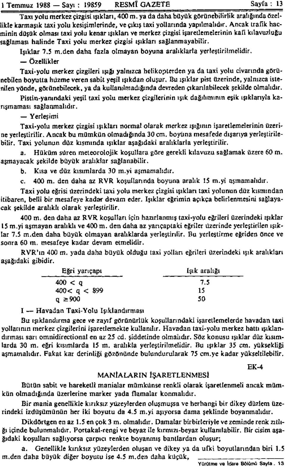 Ancak trafik hacminin düşük olması taxi yolu kenar ışıkları ve merkez çizgisi işaretlemelerinin kafi kılavuzluğu sağlaması halinde Taxi yolu merkez çizgisi ışıkları sağlanmayabilir. Işıklar 7.5 m.