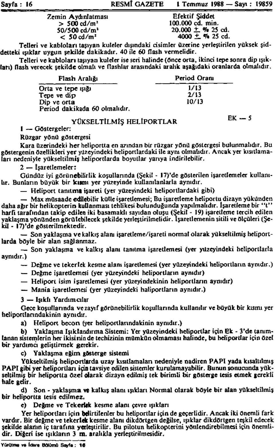 Telleri ve kabloları taşıyan kuleler ise seri halinde (önce orta, ikinci tepe sonra dip ışıkları) flash verecek şekilde olmalı ve flashlar arasındaki aralık aşağıdaki oranlarda olmalıdır.