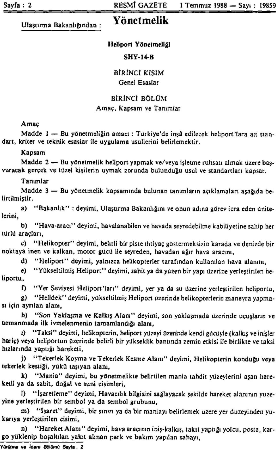 Kapsam Madde 2 Bu yönetmelik heliport yapmak ve/veya işletme ruhsatı almak üzere başvuracak gerçek ve tüzel kişilerin uymak zorunda bulunduğu usul ve standartları kapsar.