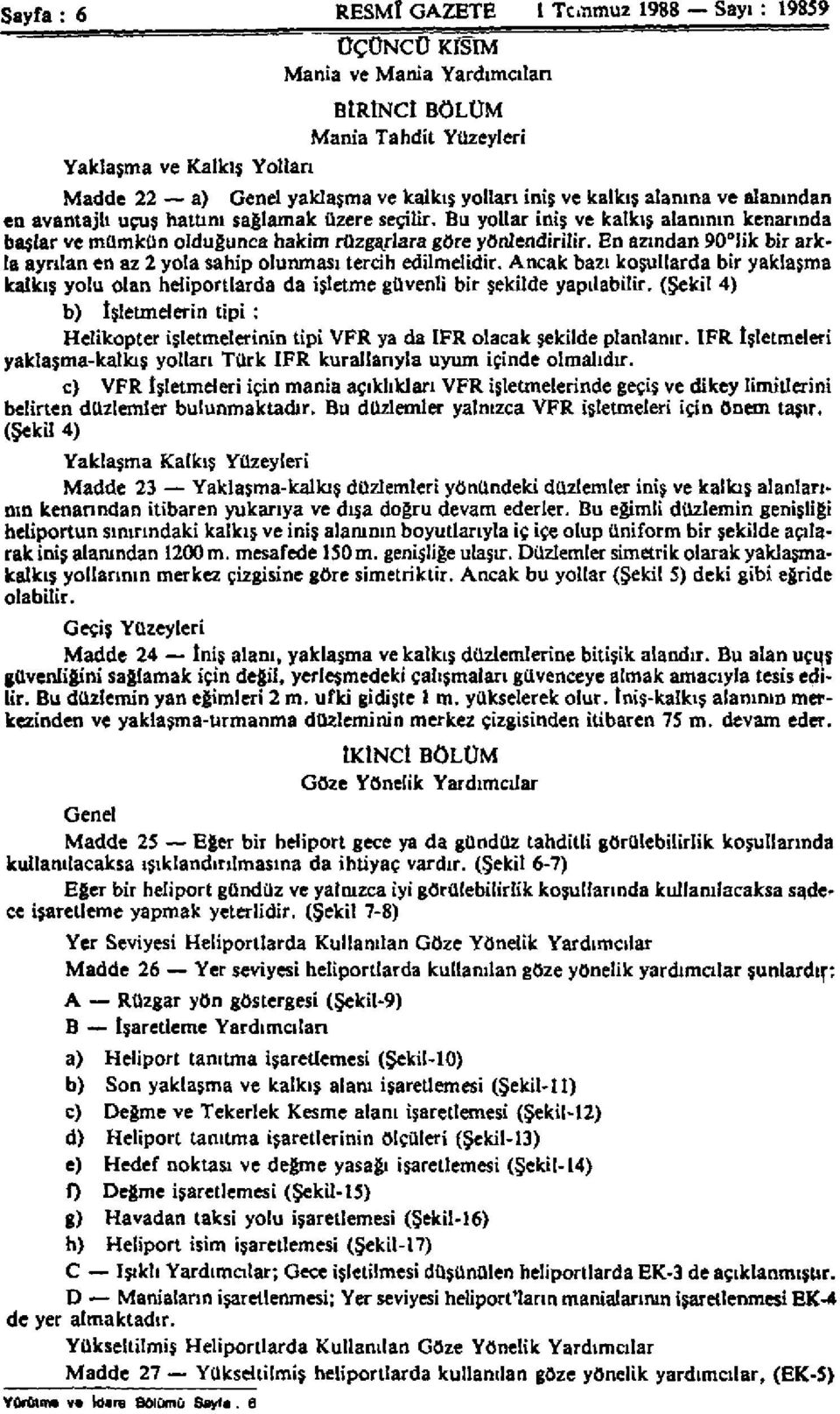 En azından 90 lik bir arkla ayrılan en az 2 yola sahip olunması tercih edilmelidir. Ancak bazı koşullarda bir yaklaşma kalkış yolu olan heliportlarda da işletme güvenli bir şekilde yapılabilir.