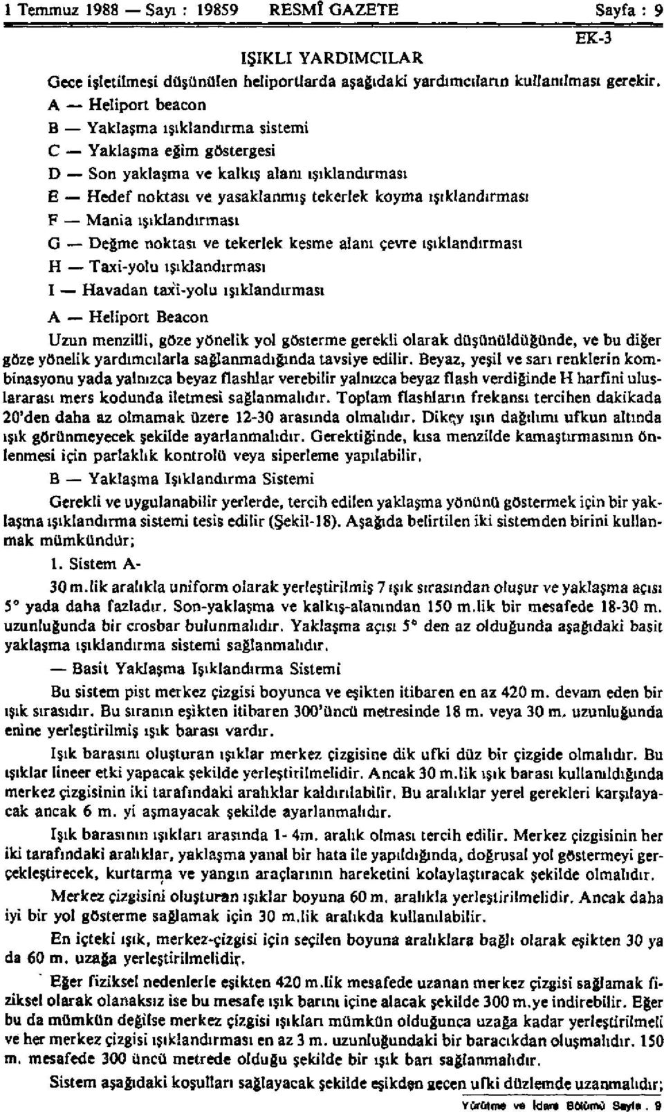 ışıklandırması G Değme noktası ve tekerlek kesme alanı çevre ışıklandırması H Taxi-yolu ışıklandırması I Havadan taxi-yolu ışıklandırması A Heliport Beacon Uzun menzilli, göze yönelik yol gösterme