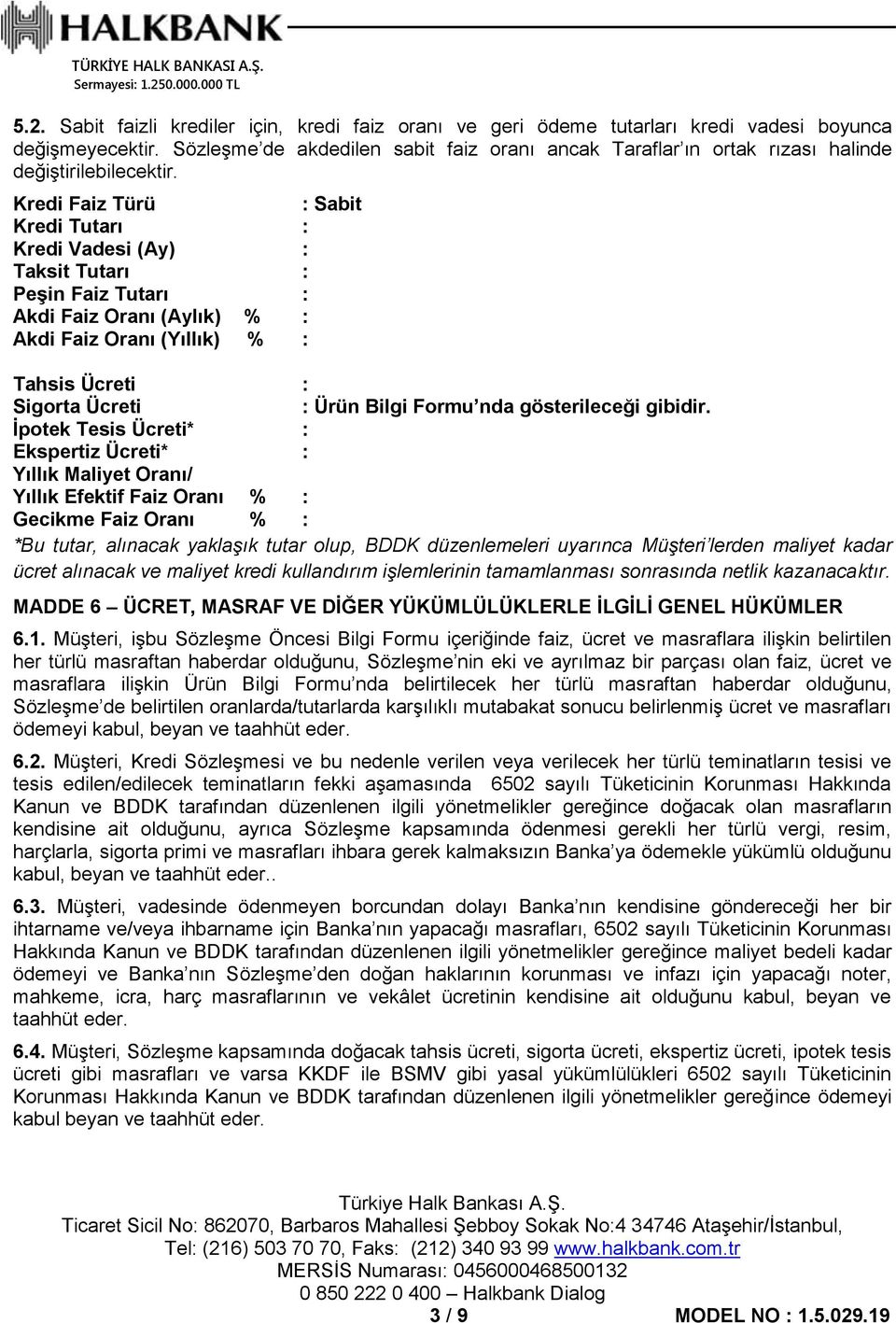 Kredi Faiz Türü : Sabit Kredi Tutarı : Kredi Vadesi (Ay) : Taksit Tutarı : Peşin Faiz Tutarı : Akdi Faiz Oranı (Aylık) % : Akdi Faiz Oranı (Yıllık) % : Tahsis Ücreti : Sigorta Ücreti : Ürün Bilgi