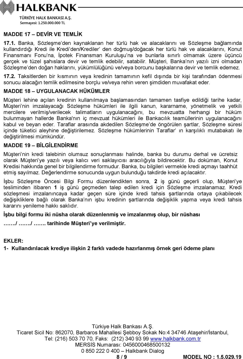 .1. Banka, Sözleşme den kaynaklanan her türlü hak ve alacaklarını ve Sözleşme bağlamında kullandırdığı Kredi ile Kredi den/krediler den doğmuş/doğacak her türlü hak ve alacaklarını, Konut Finansmanı