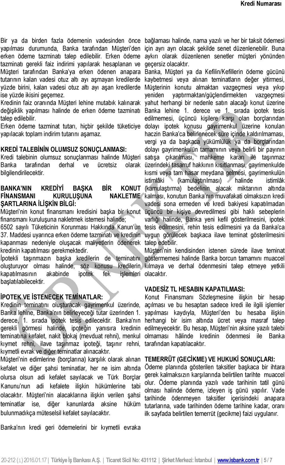 otuz altı ayı aşan kredilerde ise yüzde ikisini geçemez. Kredinin faiz oranında Müşteri lehine mutabık kalınarak değişiklik yapılması halinde de erken ödeme tazminatı talep edilebilir.