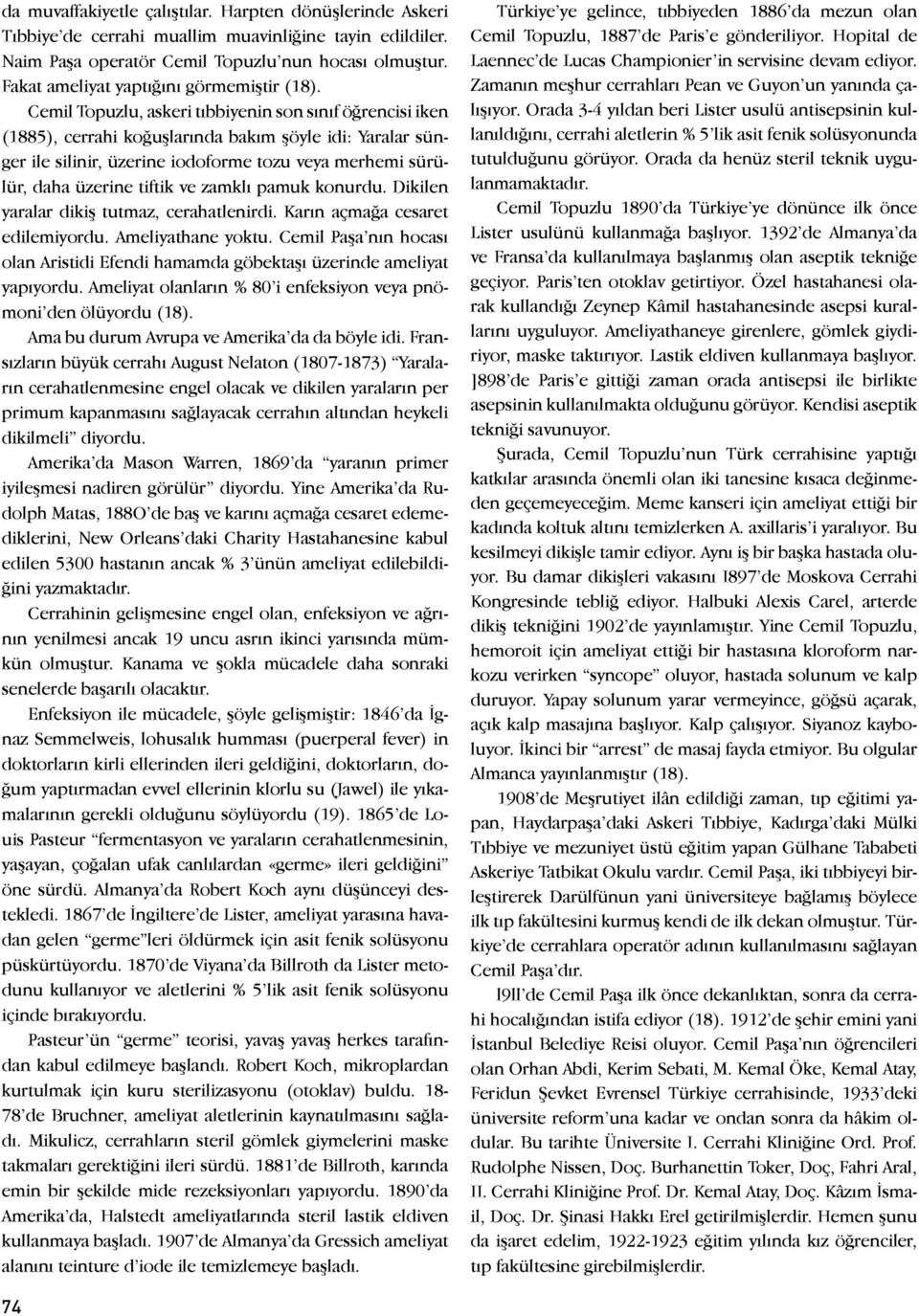 Cemil Topuzlu, askeri tıbbiyenin son sınıf öğrencisi iken (1885), cerrahi koğuşlarında bakım şöyle idi: Yaralar sünger ile silinir, üzerine iodoforme tozu veya merhemi sürülür, daha üzerine tiftik ve