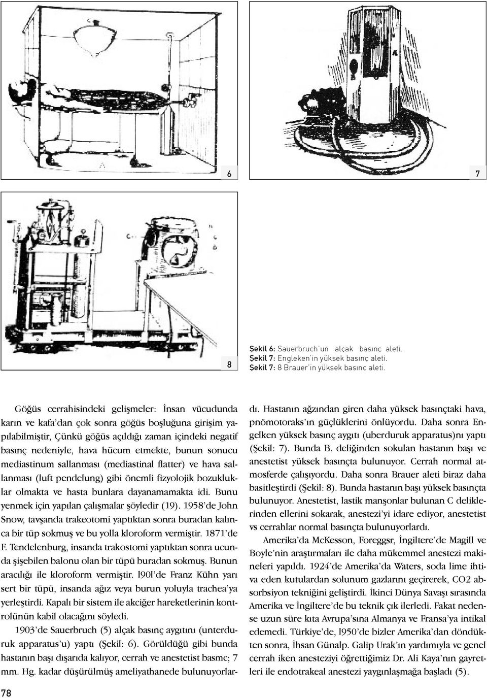 bunun sonucu mediastinum sallanması (mediastinal flatter) ve hava sallanması (luft pendelung) gibi önemli fizyolojik bozukluklar olmakta ve hasta bunlara dayanamamakta idi.