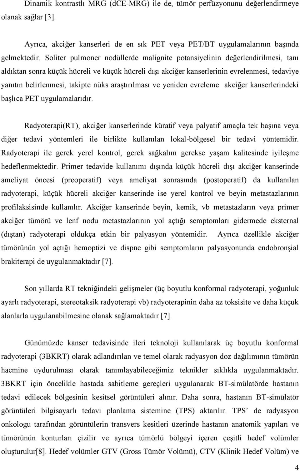 takipte nüks araştırılması ve yeniden evreleme akciğer kanserlerindeki başlıca PET uygulamalarıdır.