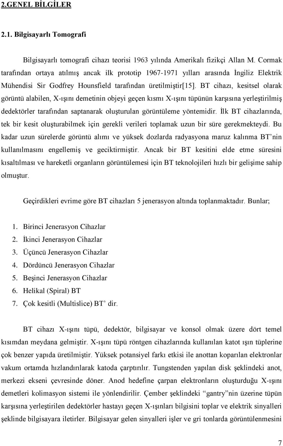 BT cihazı, kesitsel olarak görüntü alabilen, X-ışını demetinin objeyi geçen kısmı X-ışını tüpünün karşısına yerleştirilmiş dedektörler tarafından saptanarak oluşturulan görüntüleme yöntemidir.