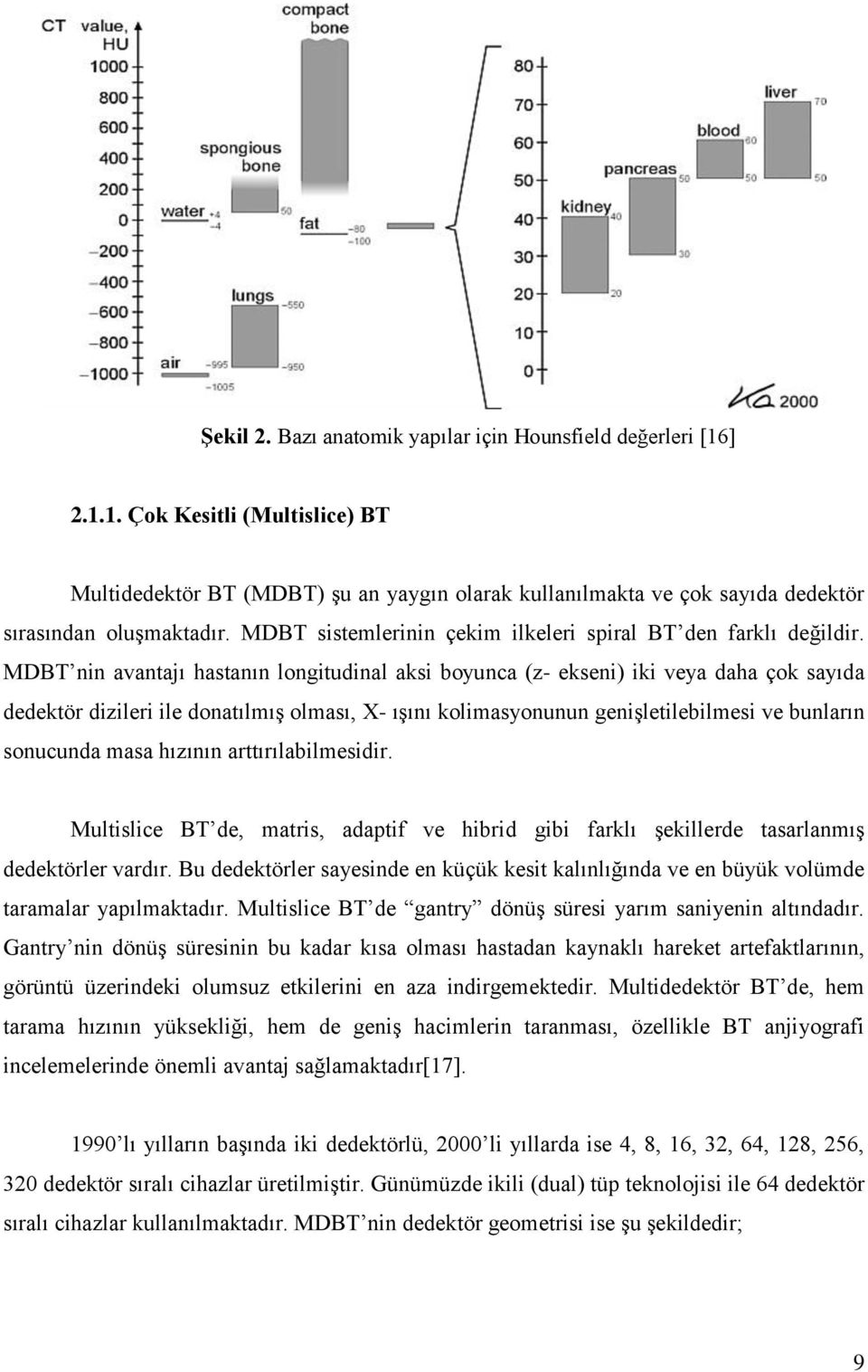 MDBT nin avantajı hastanın longitudinal aksi boyunca (z- ekseni) iki veya daha çok sayıda dedektör dizileri ile donatılmış olması, X- ışını kolimasyonunun genişletilebilmesi ve bunların sonucunda