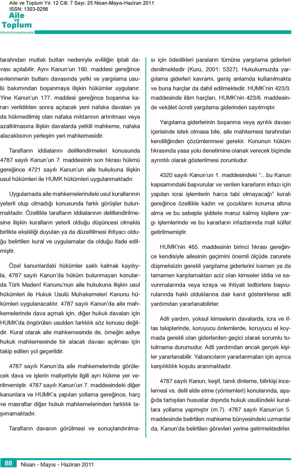 maddesi gereğince boşanma kararı rildikten sonra açılacak yeni nafaka davaları ya da hükmedilmiş olan nafaka miktarının artırılması ya azaltılmasına ilişkin davalarda yetkili mahkeme, nafaka