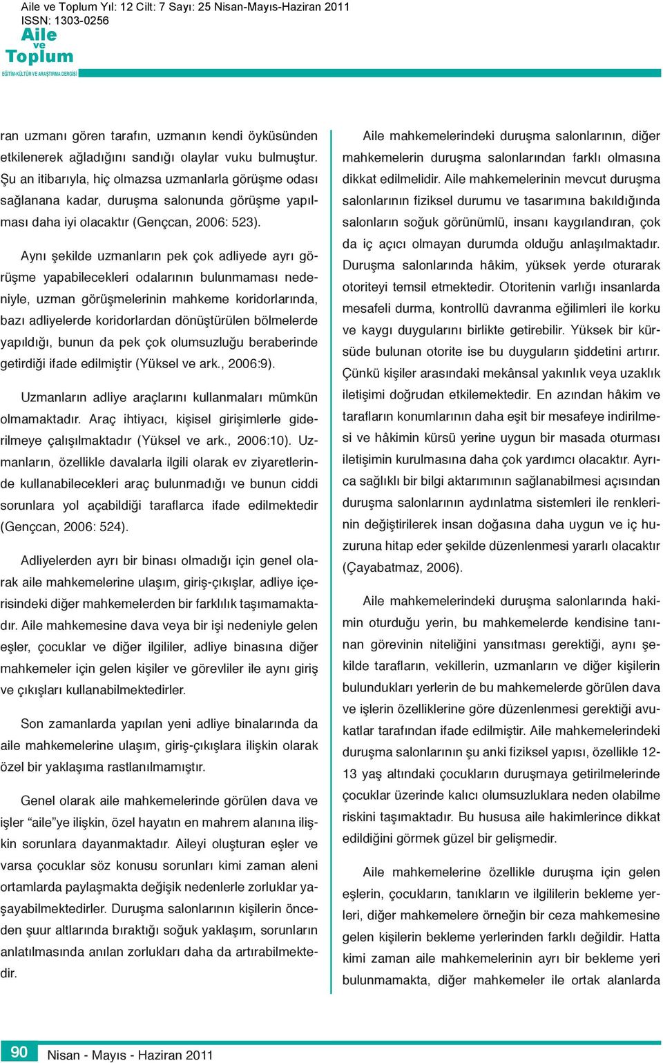 Aynı şekilde uzmanların pek çok adliyede ayrı görüşme yapabilecekleri odalarının bulunmaması nedeniyle, uzman görüşmelerinin mahkeme koridorlarında, bazı adliyelerde koridorlardan dönüştürülen