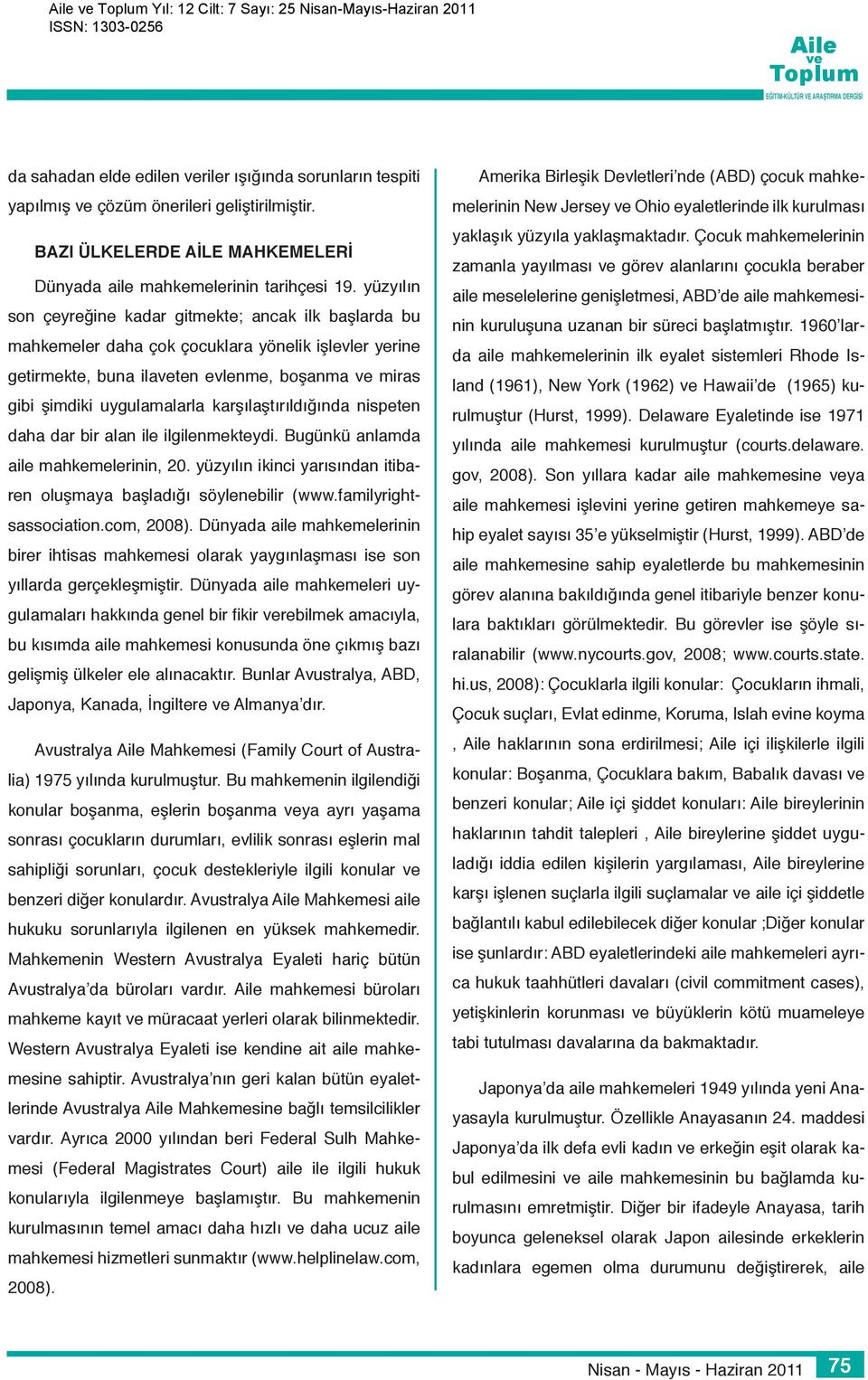 karşılaştırıldığında nispeten daha dar bir alan ile ilgilenmekteydi. Bugünkü anlamda aile mahkemelerinin, 20. yüzyılın ikinci yarısından itibaren oluşmaya başladığı söylenebilir (www.