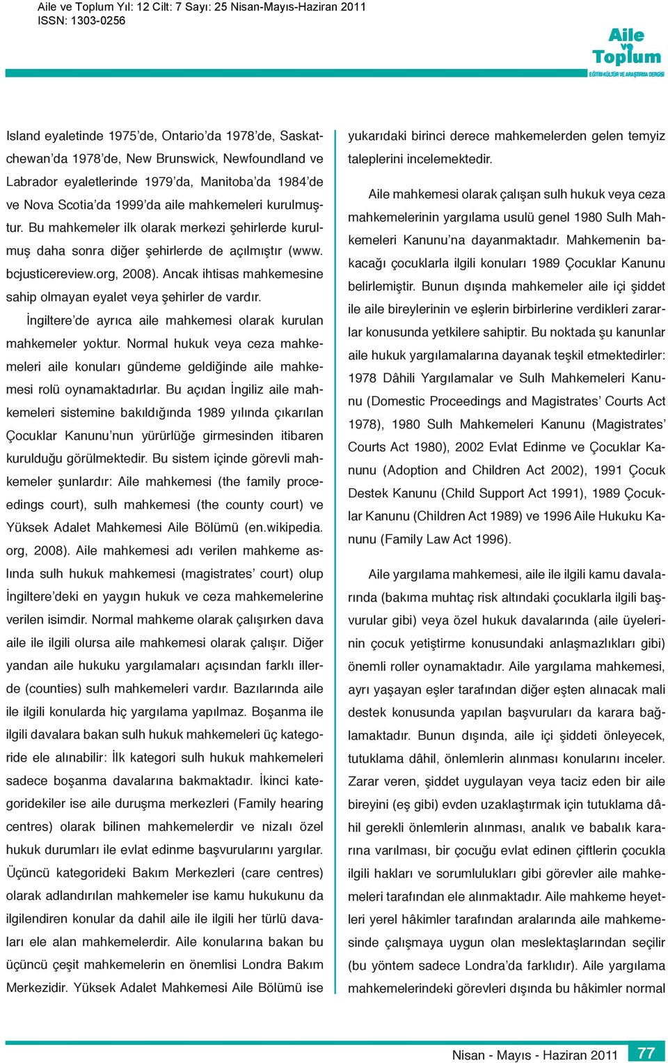 Ancak ihtisas mahkemesine sahip olmayan eyalet ya şehirler de vardır. İngiltere de ayrıca aile mahkemesi olarak kurulan mahkemeler yoktur.