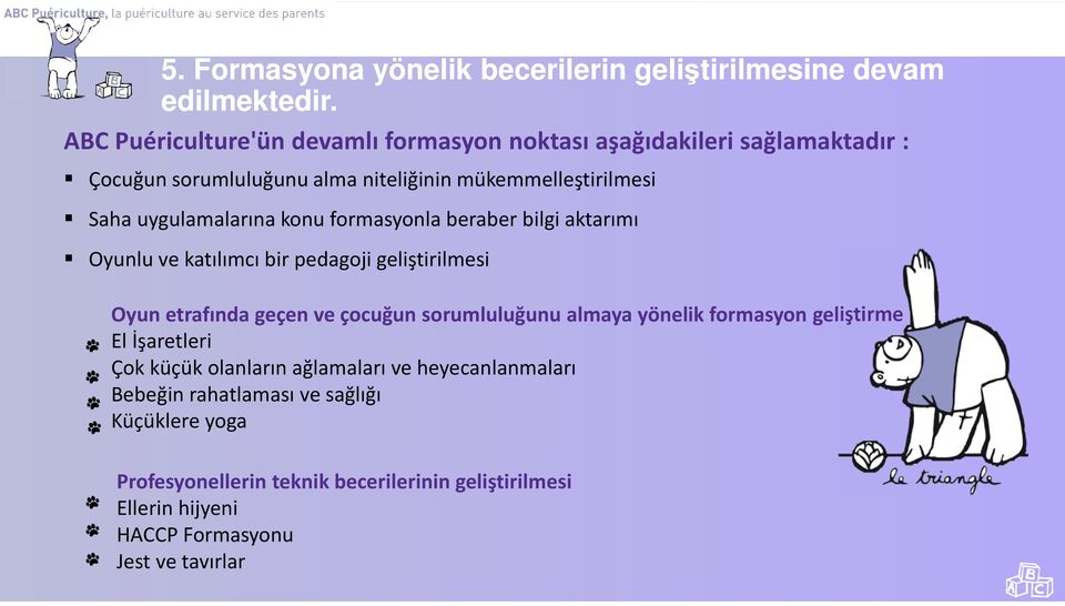 uygulamalarına konu formasyonla beraber bilgi aktarımı Oyunlu ve katılımcı bir pedagoji geliştirilmesi Oyun etrafında geçen ve çocuğun sorumluluğunu