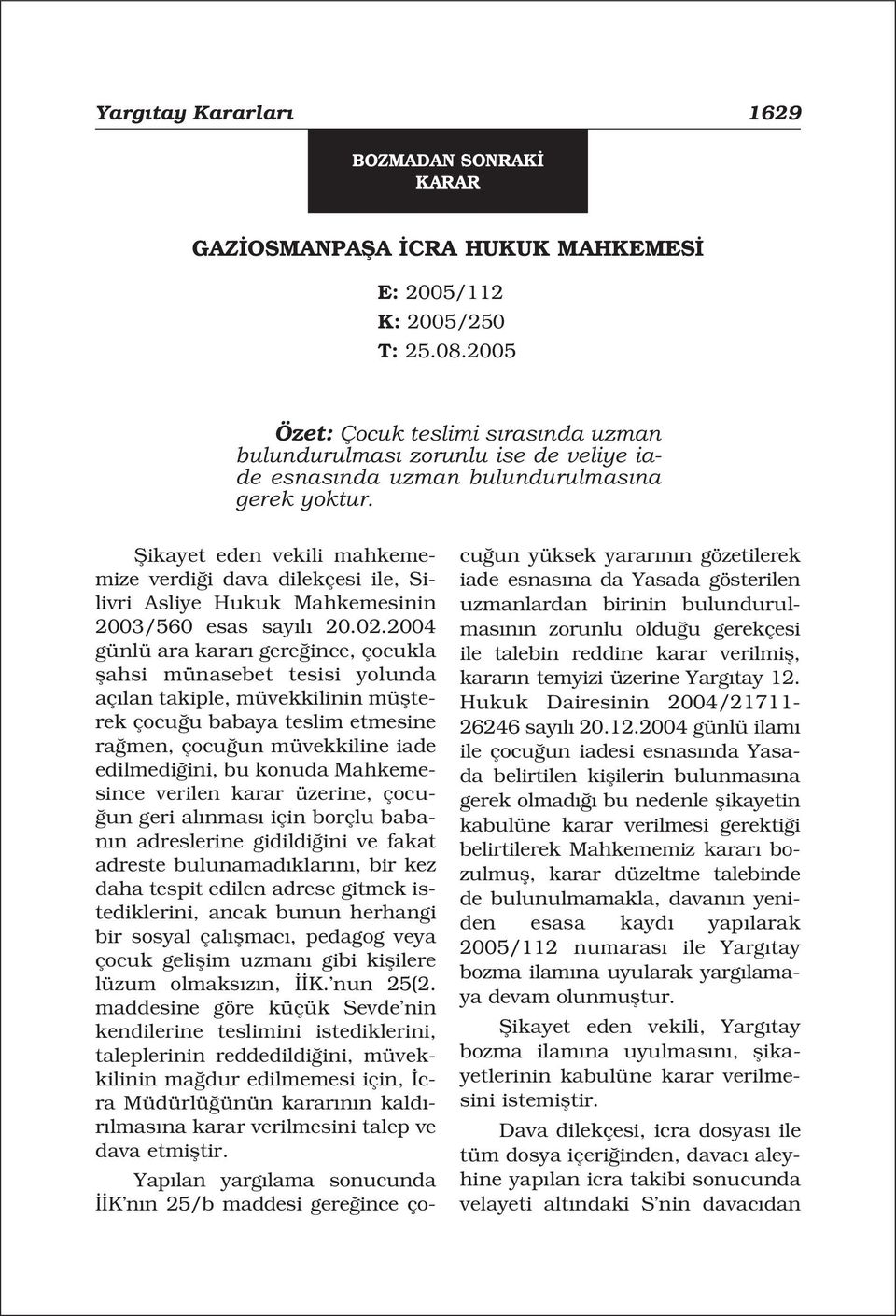 fiikayet eden vekili mahkememize verdi i dava dilekçesi ile, Silivri Asliye Hukuk Mahkemesinin 2003/560 esas say l 20.02.