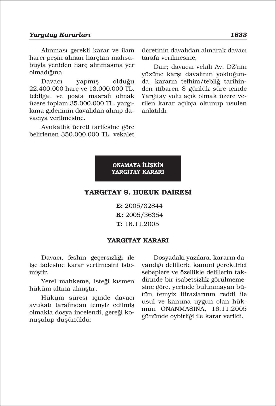 DZ nin yüzüne karfl daval n n yoklu unda, karar n tefhim/tebli tarihinden itibaren 8 günlük süre içinde Yarg tay yolu aç k olmak üzere verilen karar aç kça okunup usulen anlat ld.