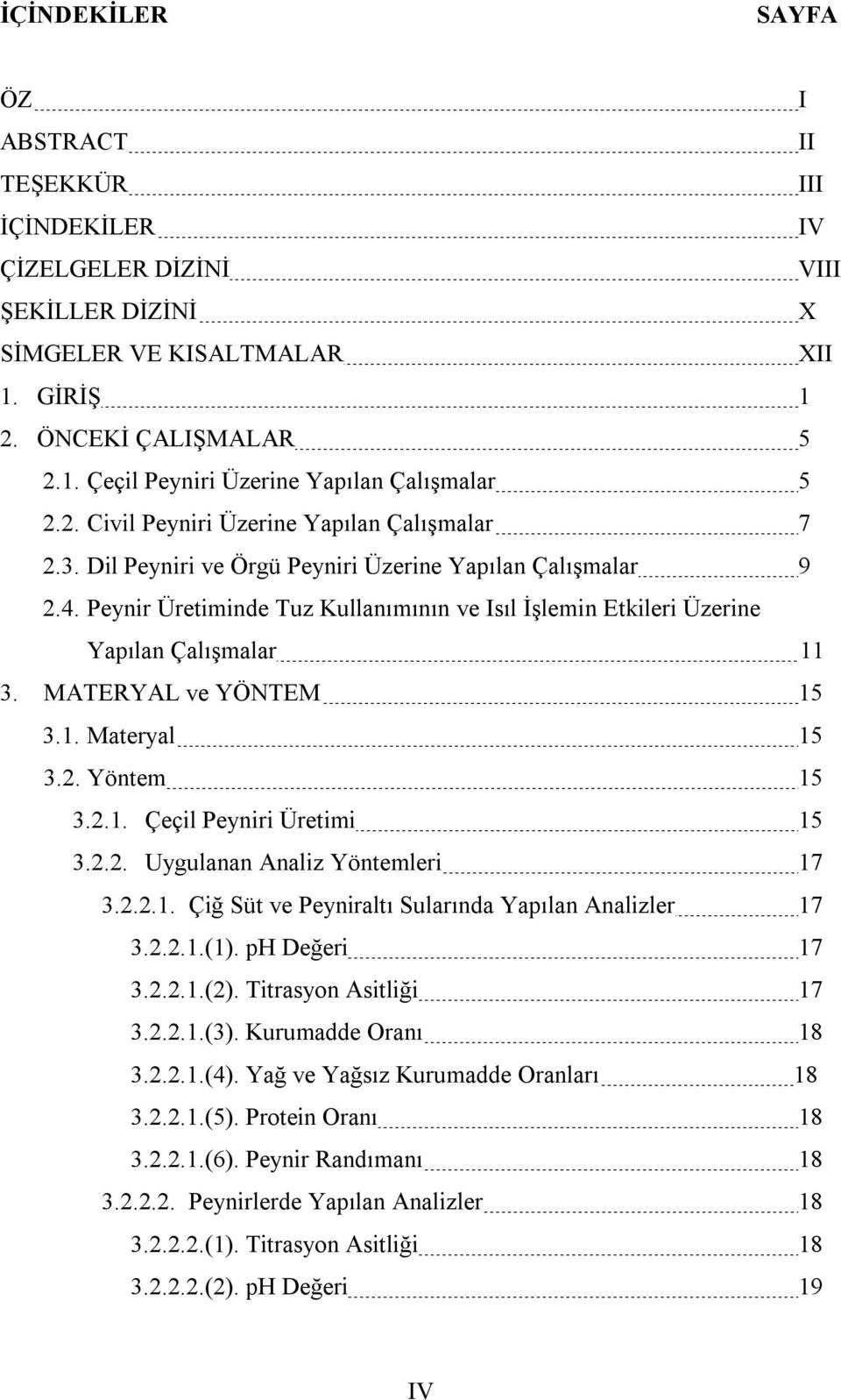 Peynir Üretiminde Tuz Kullanımının ve Isıl İşlemin Etkileri Üzerine Yapılan Çalışmalar 11 3. MATERYAL ve YÖNTEM 15 3.1. Materyal 15 3.2. Yöntem 15 3.2.1. Çeçil Peyniri Üretimi 15 3.2.2. Uygulanan Analiz Yöntemleri 17 3.