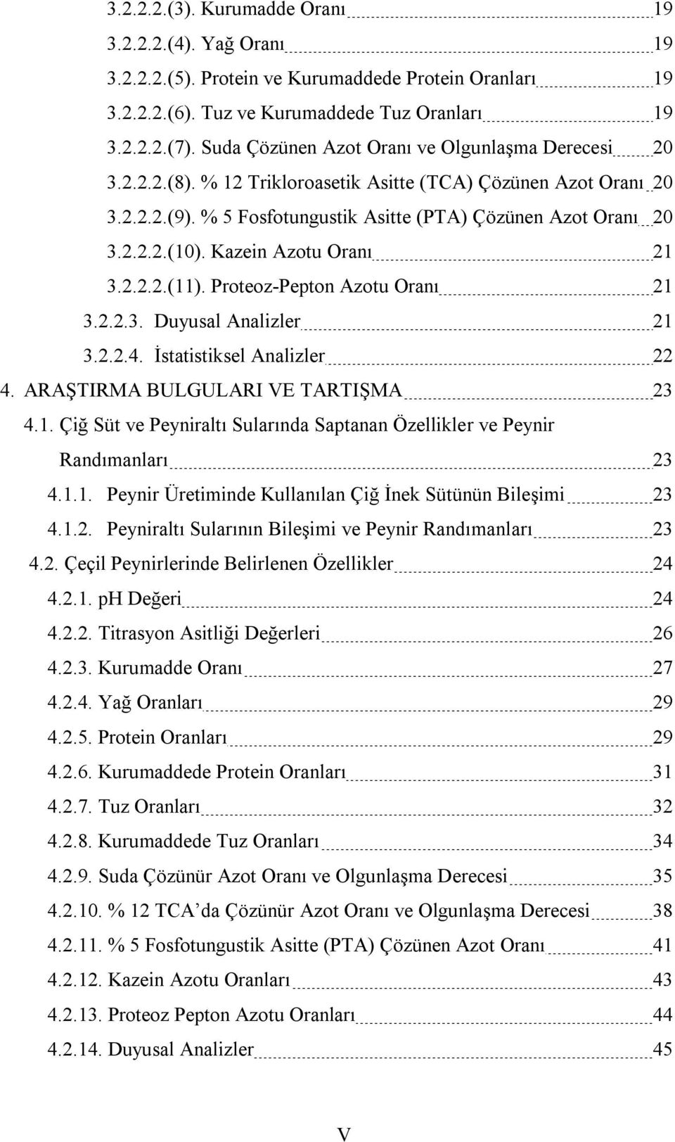 Kazein Azotu Oranı 21 3.2.2.2.(11). Proteoz-Pepton Azotu Oranı 21 3.2.2.3. Duyusal Analizler 21 3.2.2.4. İstatistiksel Analizler 22 4. ARAŞTIRMA BULGULARI VE TARTIŞMA 23 4.1. Çiğ Süt ve Peyniraltı Sularında Saptanan Özellikler ve Peynir Randımanları 23 4.