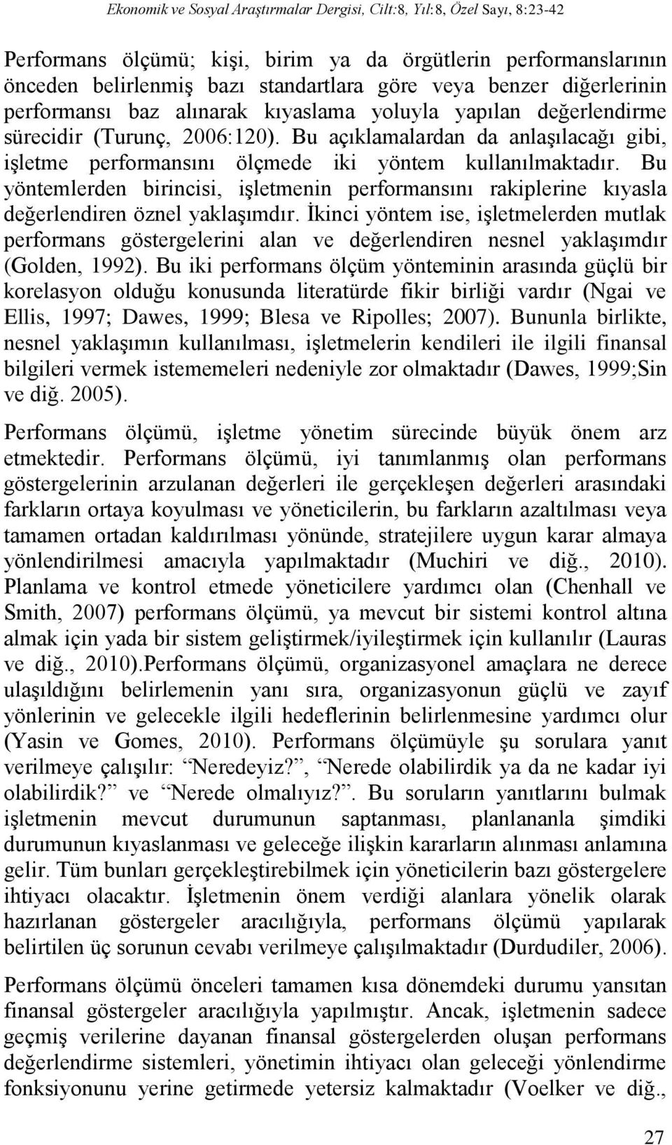 Bu açıklamalardan da anlaşılacağı gibi, işletme performansını ölçmede iki yöntem kullanılmaktadır.