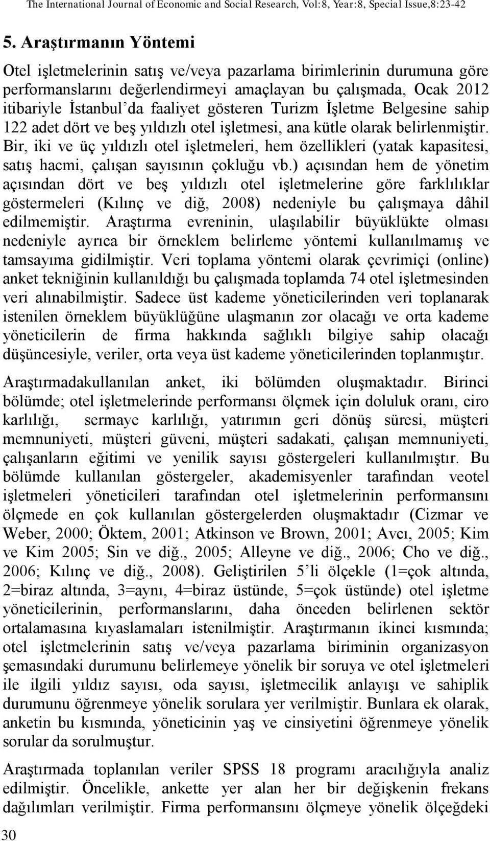 Turizm İşletme Belgesine sahip 122 adet dört ve beş yıldızlı otel işletmesi, ana kütle olarak belirlenmiştir.