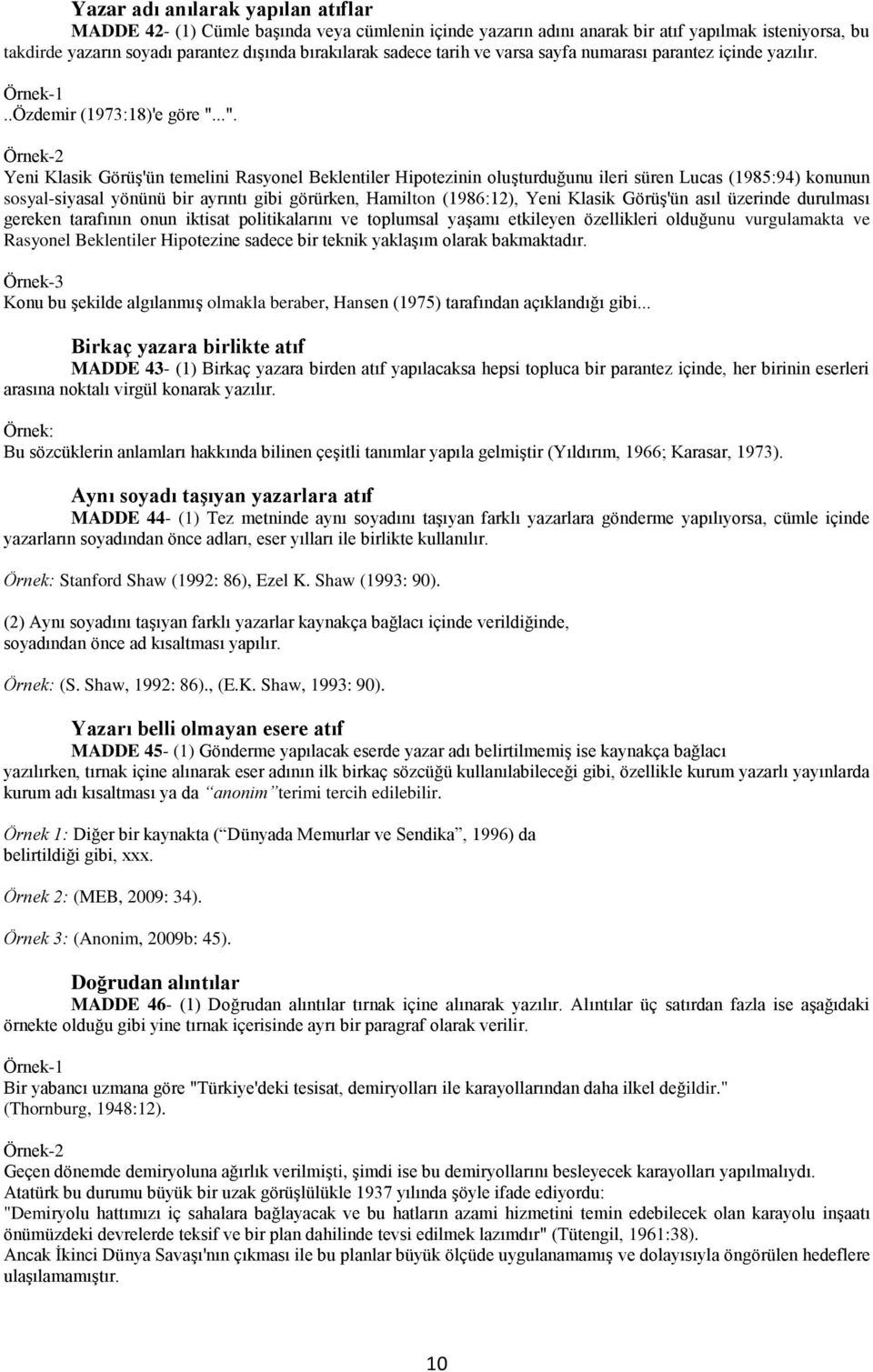 ..". Örnek-2 Yeni Klasik Görüş'ün temelini Rasyonel Beklentiler Hipotezinin oluşturduğunu ileri süren Lucas (1985:94) konunun sosyal-siyasal yönünü bir ayrıntı gibi görürken, Hamilton (1986:12), Yeni