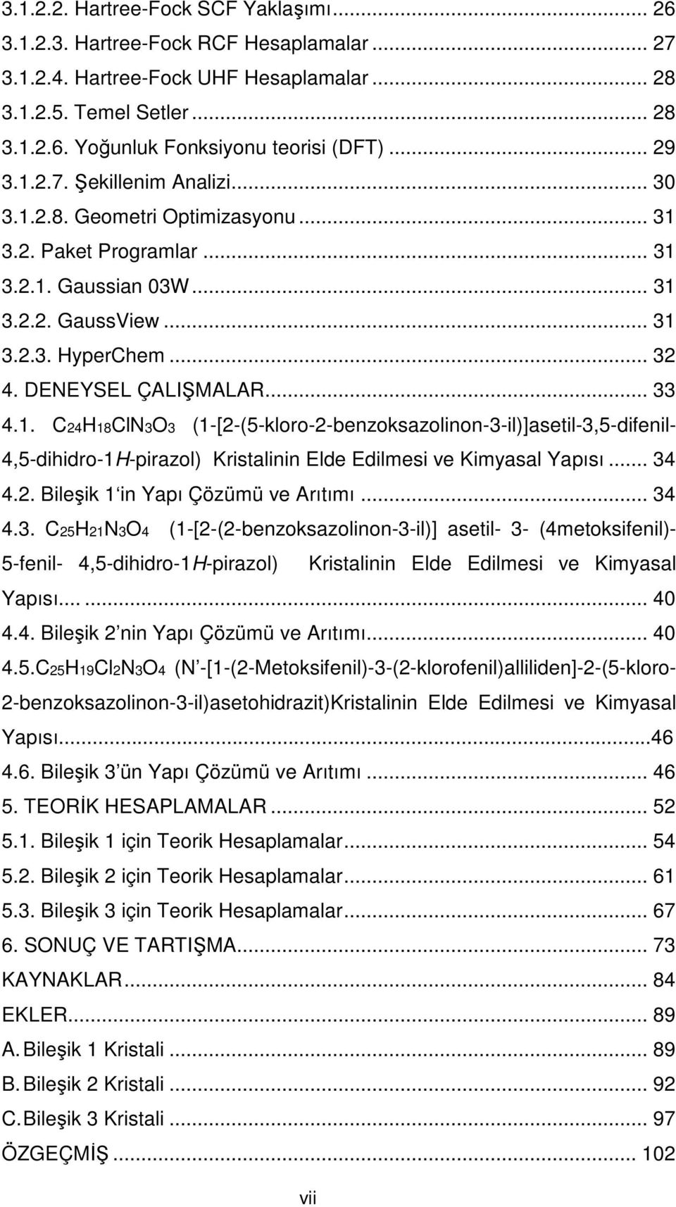 DENEYSEL ÇALIŞMALAR... 33 4.1. C24H18ClN3O3 (1-[2-(5-kloro-2-benzoksazolinon-3-il)]asetil-3,5-difenil- 4,5-dihidro-1H-pirazol) Kristalinin Elde Edilmesi ve Kimyasal Yapısı... 34 4.2. Bileşik 1 in Yapı Çözümü ve Arıtımı.