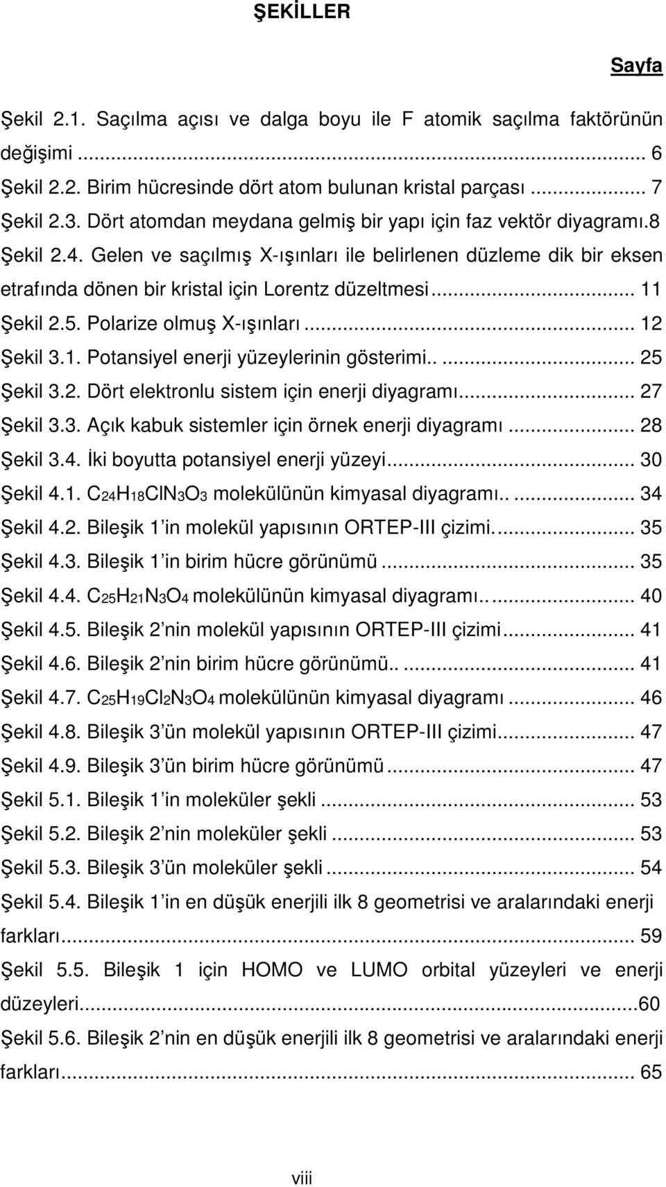 .. 11 Şekil 2.5. Polarize olmuş X-ışınları... 12 Şekil 3.1. Potansiyel enerji yüzeylerinin gösterimi..... 25 Şekil 3.2. Dört elektronlu sistem için enerji diyagramı... 27 Şekil 3.3. Açık kabuk sistemler için örnek enerji diyagramı.