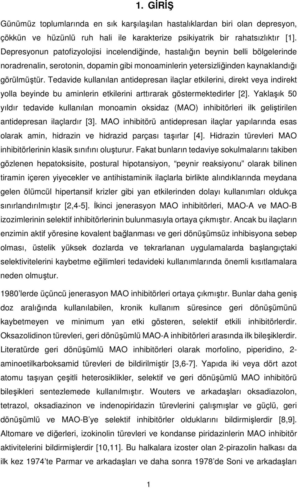 Tedavide kullanılan antidepresan ilaçlar etkilerini, direkt veya indirekt yolla beyinde bu aminlerin etkilerini arttırarak göstermektedirler [2].