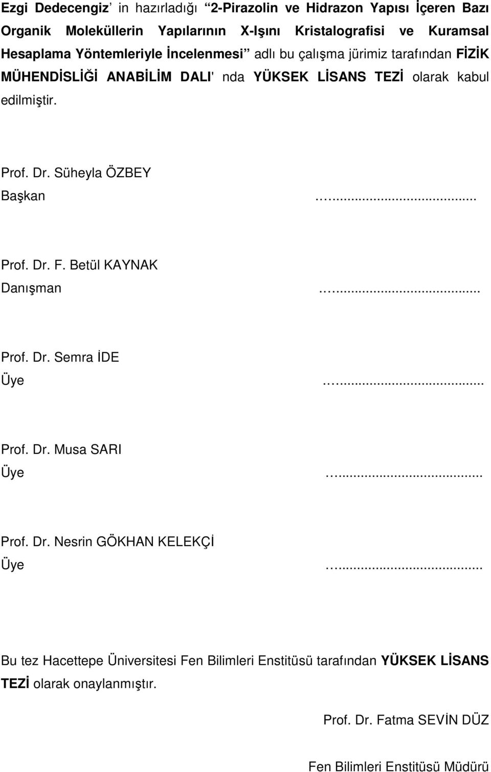 Süheyla ÖZBEY Başkan.... Prof. Dr. F. Betül KAYNAK Danışman.... Prof. Dr. Semra İDE Üye.... Prof. Dr. Musa SARI Üye... Prof. Dr. Nesrin GÖKHAN KELEKÇİ Üye.