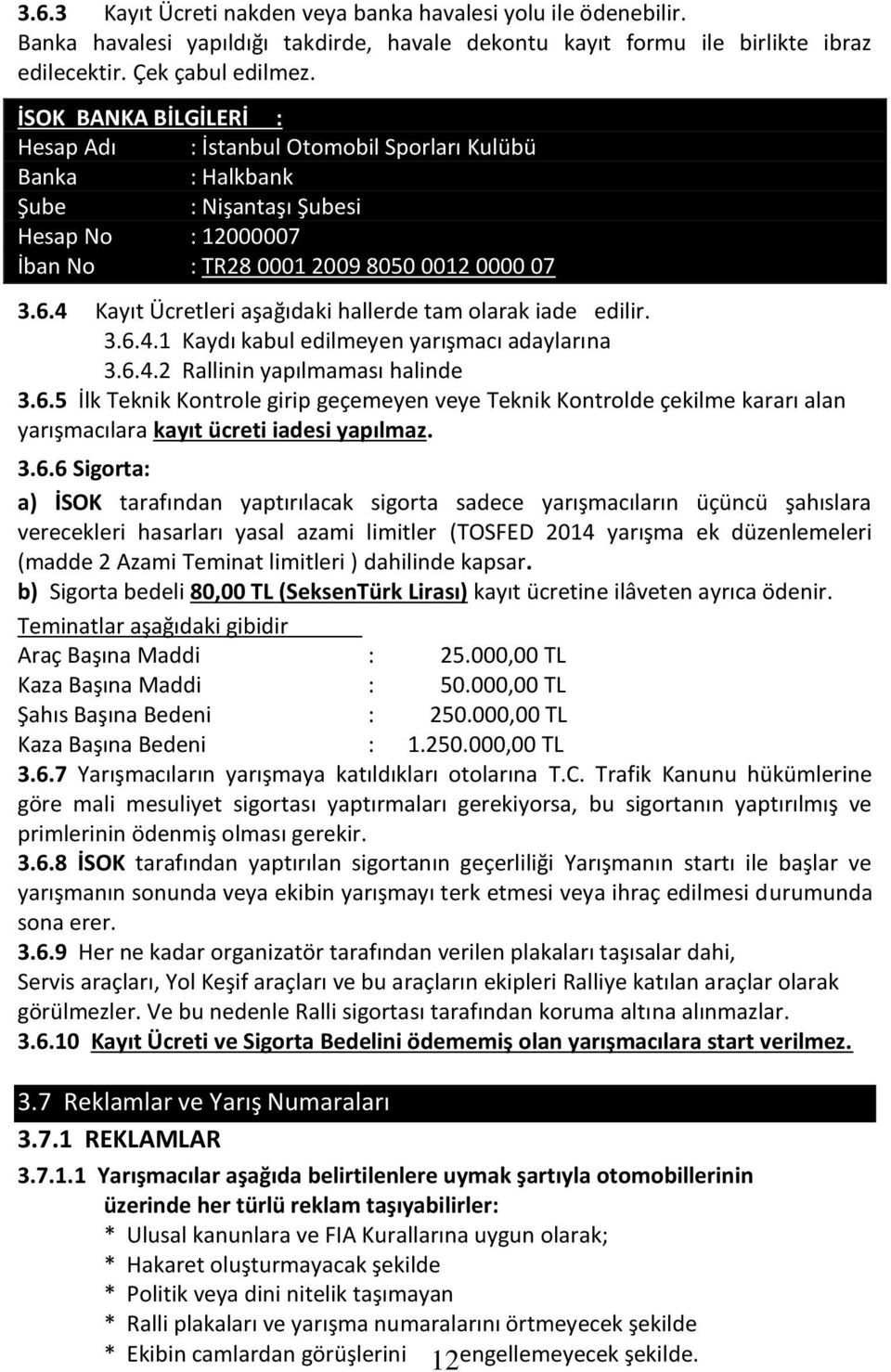 4 Kayıt Ücretleri aşağıdaki hallerde tam olarak iade edilir. 3.6.4.1 Kaydı kabul edilmeyen yarışmacı adaylarına 3.6.4.2 Rallinin yapılmaması halinde 3.6.5 İlk Teknik Kontrole girip geçemeyen veye Teknik Kontrolde çekilme kararı alan yarışmacılara kayıt ücreti iadesi yapılmaz.