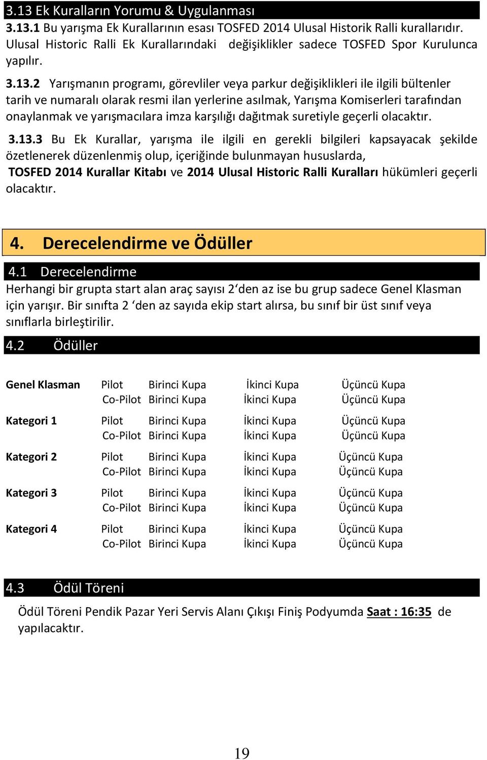 2 Yarışmanın programı, görevliler veya parkur değişiklikleri ile ilgili bültenler tarih ve numaralı olarak resmi ilan yerlerine asılmak, Yarışma Komiserleri tarafından onaylanmak ve yarışmacılara