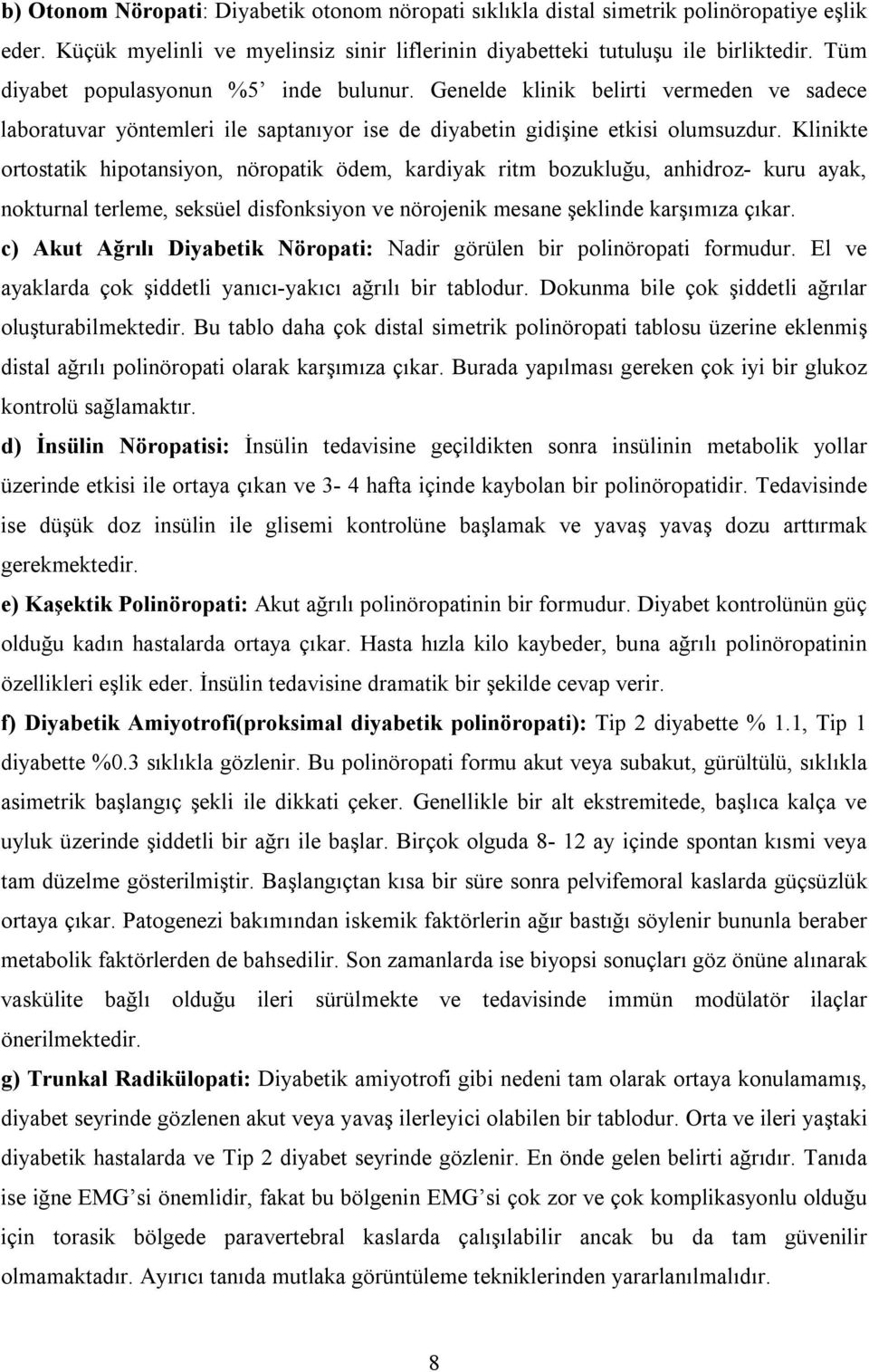 Klinikte ortostatik hipotansiyon, nöropatik ödem, kardiyak ritm bozukluğu, anhidroz- kuru ayak, nokturnal terleme, seksüel disfonksiyon ve nörojenik mesane şeklinde karşımıza çıkar.