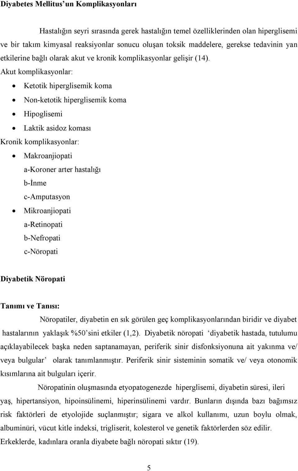 Akut komplikasyonlar: Ketotik hiperglisemik koma Non-ketotik hiperglisemik koma Hipoglisemi Laktik asidoz koması Kronik komplikasyonlar: Makroanjiopati a-koroner arter hastalığı b-inme c-amputasyon