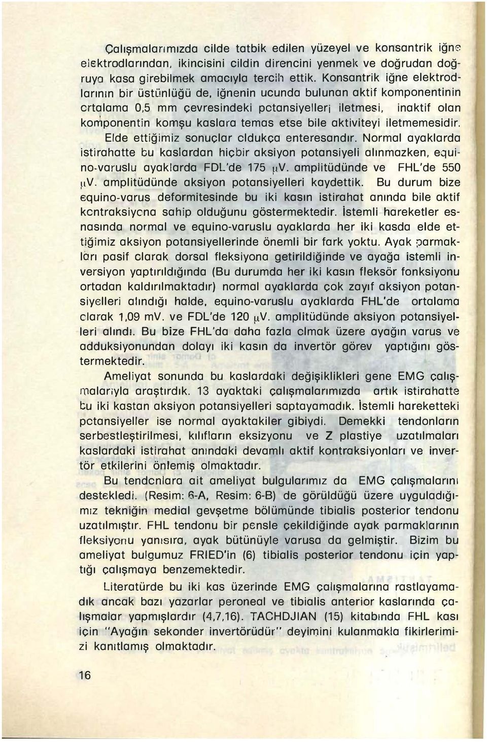 bile aktiviteyi iletmemesidir. Elde ettiğimiz sonuçlar oldukça enteresandır. Normal ayaklarda istirahatte bu kaslardan hiçbir aksiyon potansiyeli alınmazken, equino-varuslu ayaklarda 'de 175 f-lv.