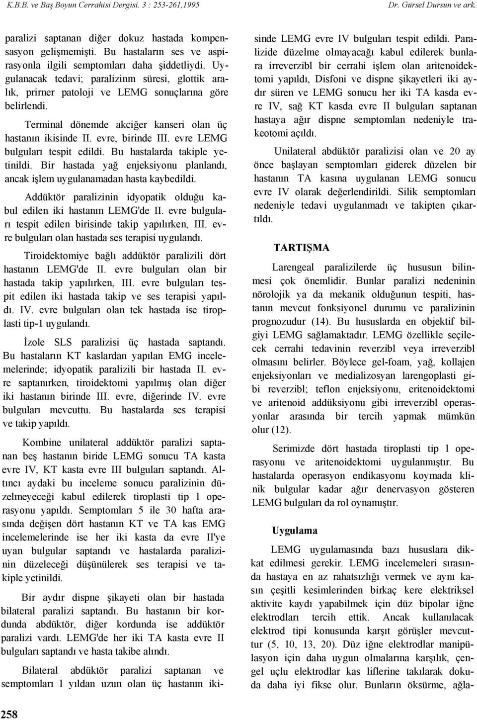 evre LEMG bulguları tespit edildi. Bu hastalarda takiple yetinildi. Bir hastada yağ enjeksiyonu planlandı, ancak işlem uygulanamadan hasta kaybedildi.