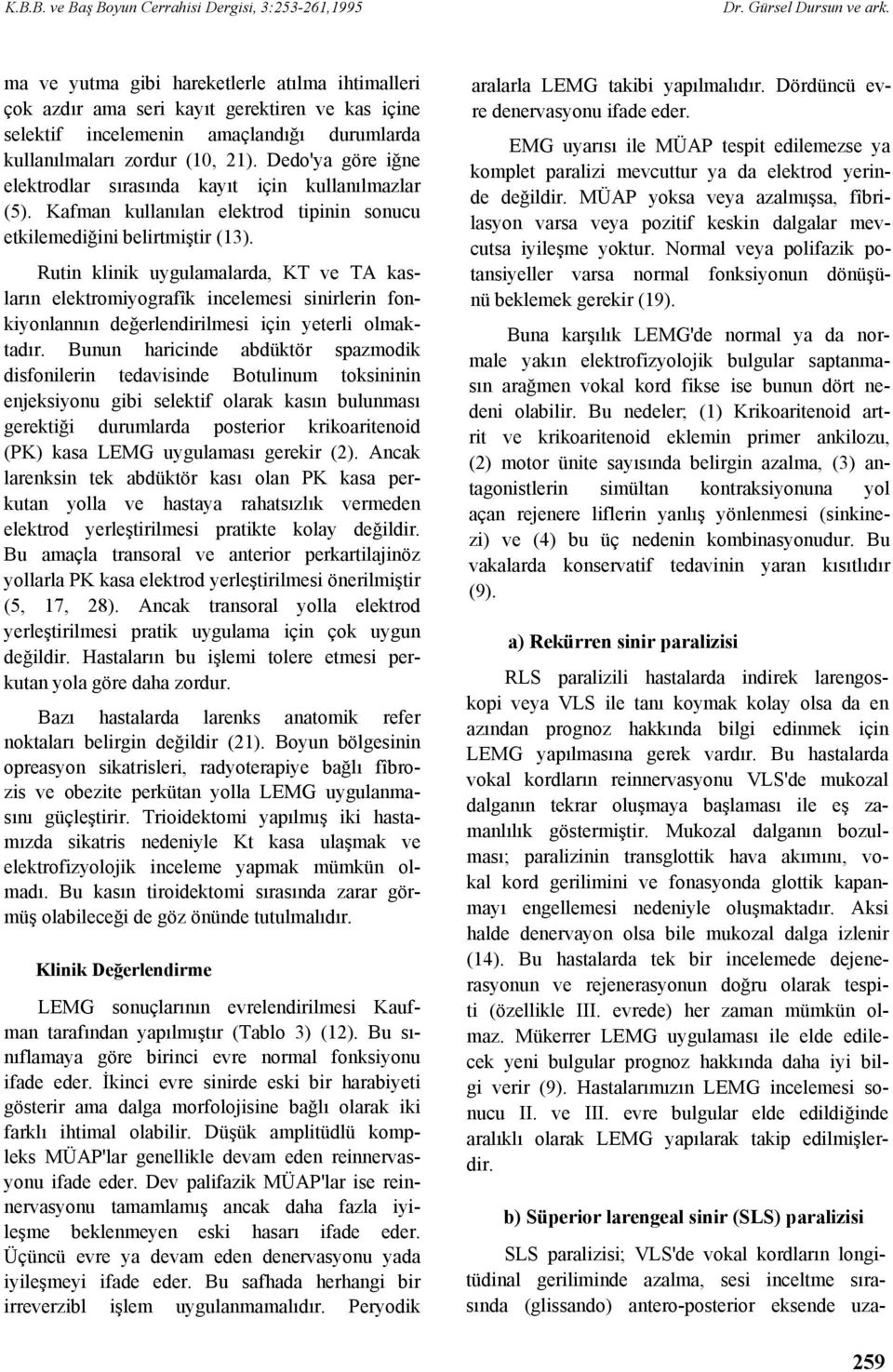 Rutin klinik uygulamalarda, KT ve TA kasların elektromiyografîk incelemesi sinirlerin fonkiyonlannın değerlendirilmesi için yeterli olmaktadır.