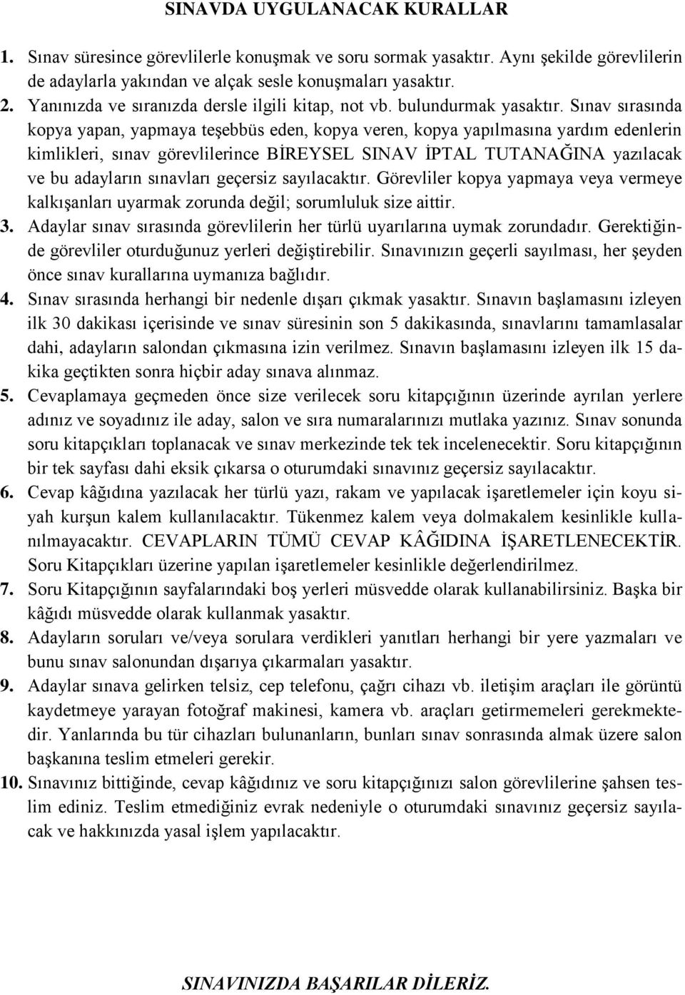 Sınav sırasında kopya yapan, yapmaya teşebbüs eden, kopya veren, kopya yapılmasına yardım edenlerin kimlikleri, sınav görevlilerince BİREYSEL SINAV İPTAL TUTANAĞINA yazılacak ve bu adayların