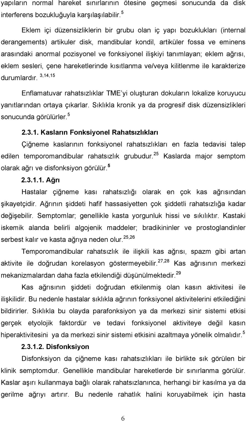 ilişkiyi tanımlayan; eklem ağrısı, eklem sesleri, çene hareketlerinde kısıtlanma ve/veya kilitlenme ile karakterize durumlardır.