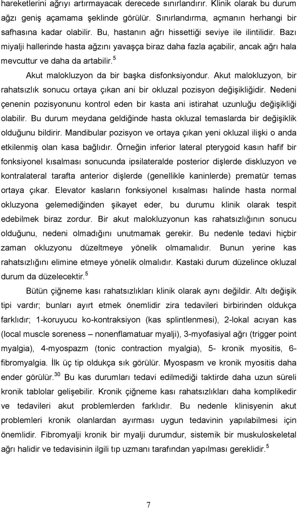 5 Akut malokluzyon da bir başka disfonksiyondur. Akut malokluzyon, bir rahatsızlık sonucu ortaya çıkan ani bir okluzal pozisyon değişikliğidir.